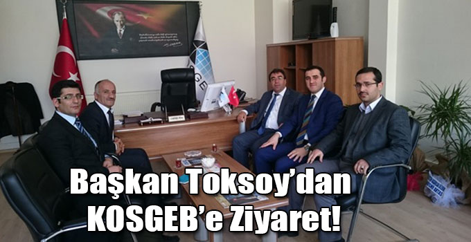 Başkan Toksoy’dan KOSGEB’e Ziyaret!