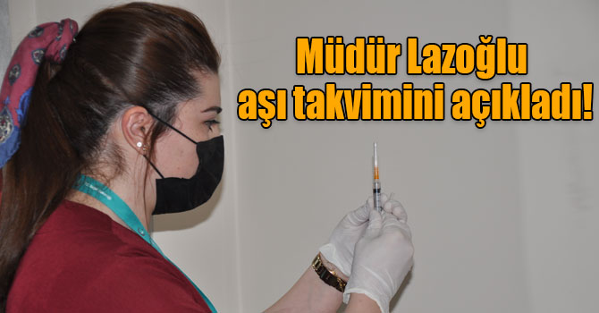 Müdür Lazoğlu aşı takvimini açıkladı!