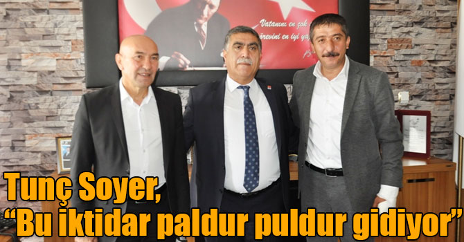 Tunç Soyer, “Bu iktidar paldur puldur gidiyor”