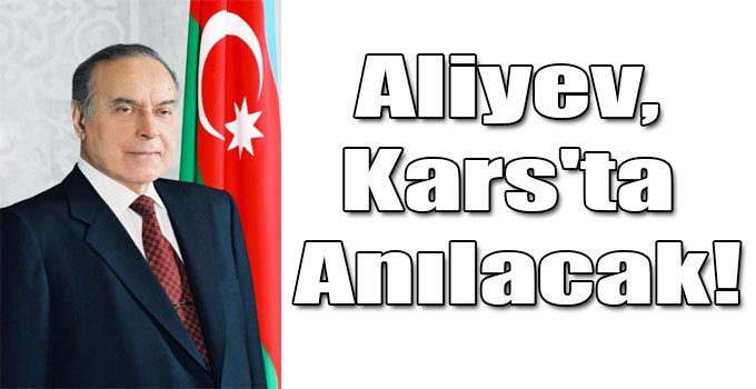 Aliyev, Kars'ta Anılacak!