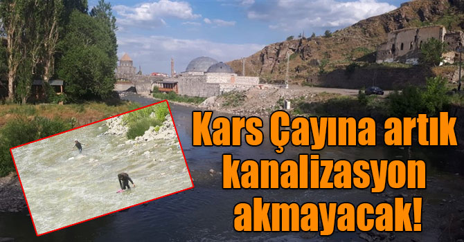 Kars Çayına artık kanalizasyon akmayacak!