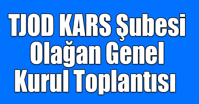 TJOD KARS Şubesi Olağan Genel Kurul Toplantısı