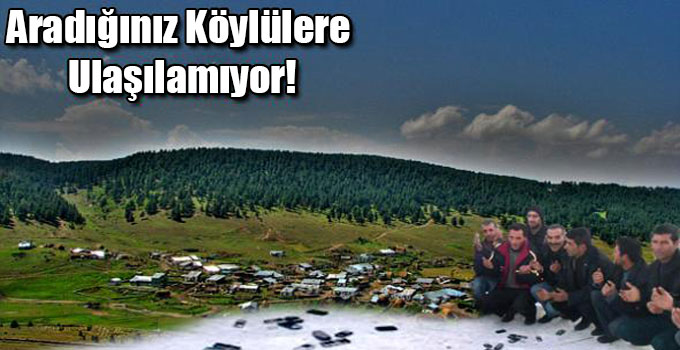 Aradığınız Köylülere Ulaşılamıyor!