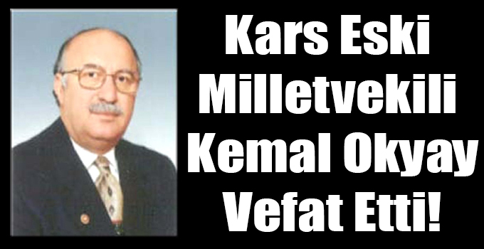 Kars Eski Milletvekili Kemal Okyay Vefat Etti!