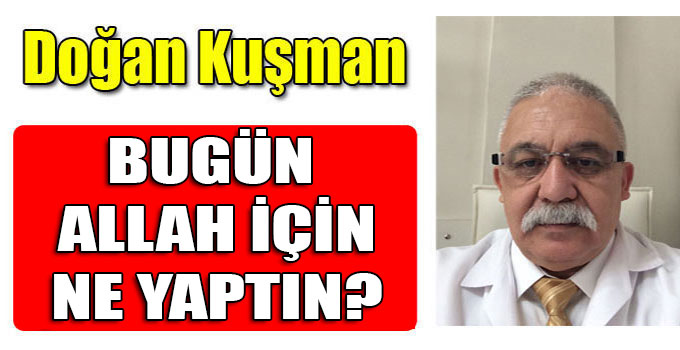BUGÜN ALLAH İÇİN NE YAPTIN?