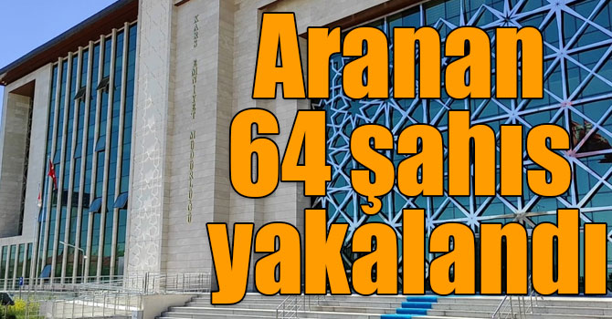 Aranan 64 şahıs yakalandı