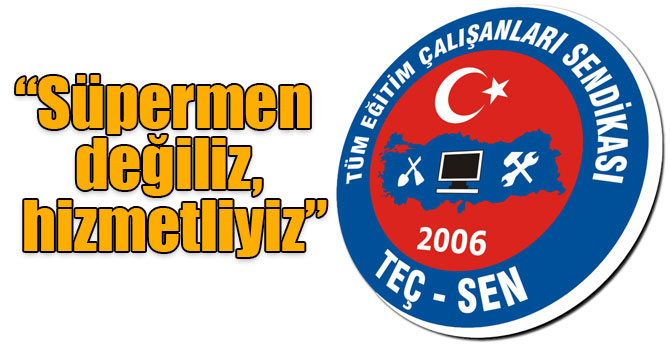 “Süpermen değiliz, hizmetliyiz”