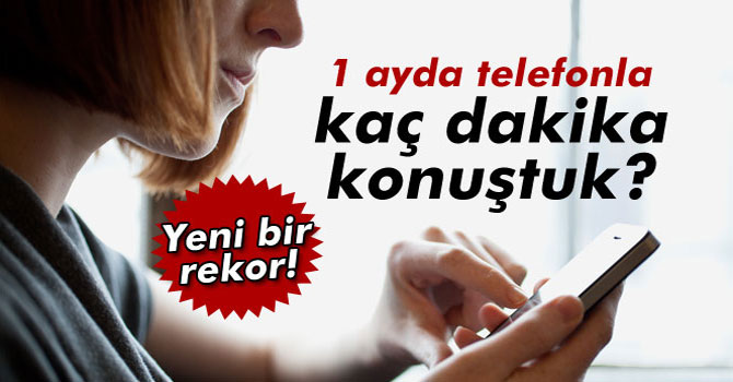 1 Ayda Telefonla Kaç Dakika Konuştuk ?