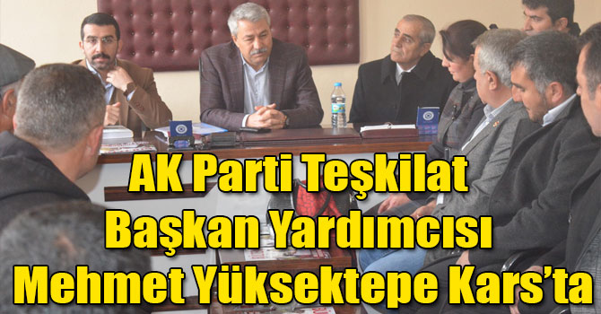 AK Parti Teşkilat Başkan Yardımcısı Mehmet Yüksektepe Kars’ta