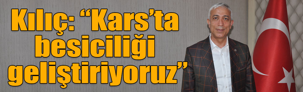 Kılıç, “Kars’ta besiciliği geliştiriyoruz”