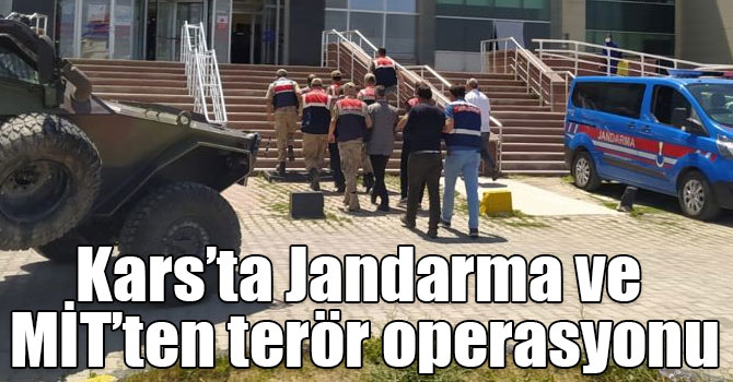 Kars’ta Jandarma ve MİT’ten terör operasyonu