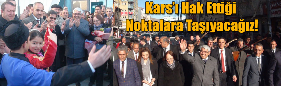 Kars’ı Hak Ettiği Noktalara Taşıyacağız!