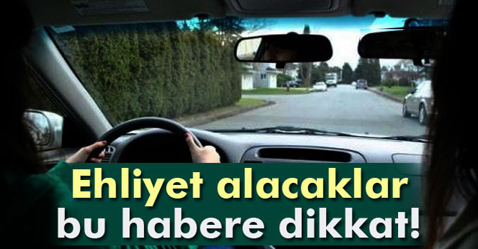 Ehliyet Alacaklar Bu Habere Dikkat!