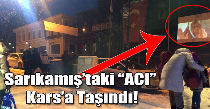 Sarıkamış’taki “ACI” Kars’a Taşındı!