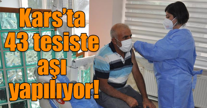 Kars’ta 43 tesiste Covid-19 aşısı yapılıyor!