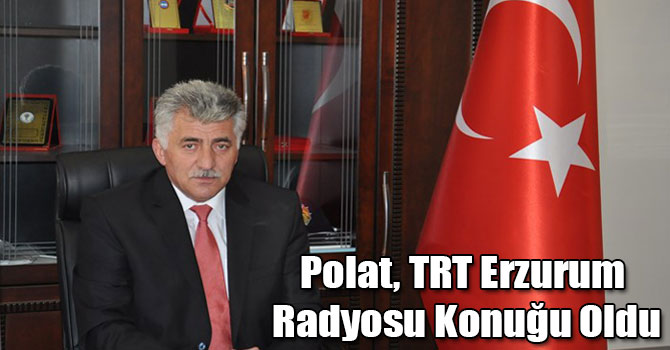 Polat, TRT Erzurum Radyosu Konuğu Oldu