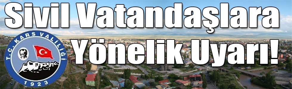 Kars Valiliğinden Sivil Vatandaşlara Yönelik Duyuru!