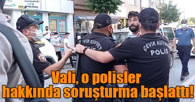 Vali Ayhan, o polisler hakkında soruşturma başlattı!