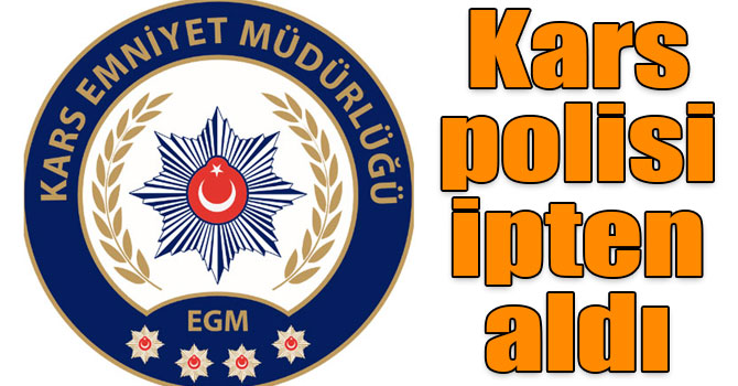 Kars polisi ipten aldı