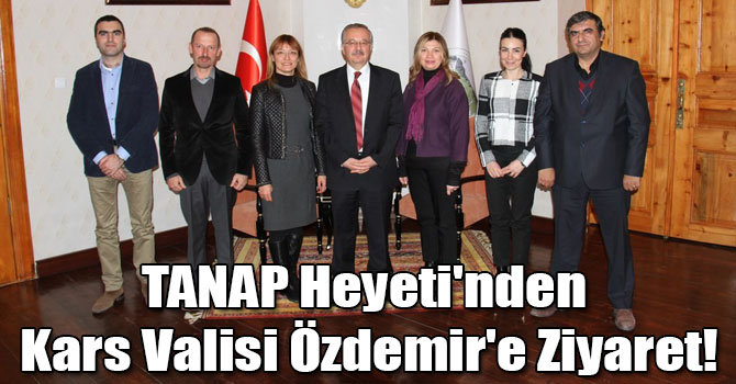 TANAP Heyeti'nden Kars Valisi Özdemir'e Ziyaret!