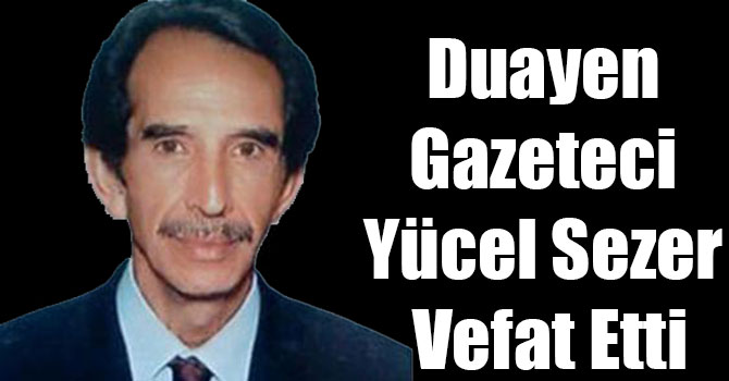 Duayen Gazeteci Yücel Sezer Vefat Etti