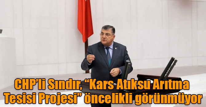 CHP’li Sındır, “Kars Atıksu Arıtma Tesisi Projesi” öncelikli görünmüyor