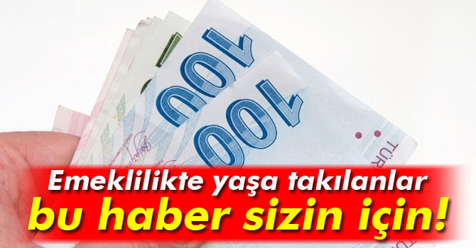 Emeklilikte Yaşa Takılanlar Bu Haber Sizin İçin