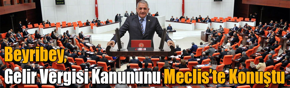 Beyribey, Gelir Vergisi Kanununu Meclis’te Konuştu