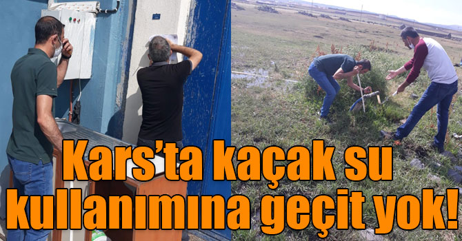 Kars’ta kaçak su kullanımına geçit yok!