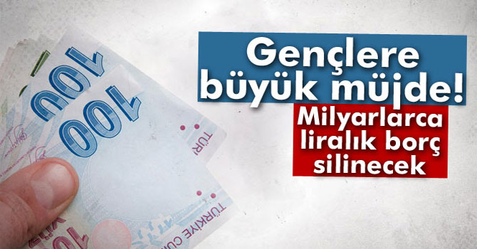 Gençlerin Milyarlarca Liralık Borcu Silinecek