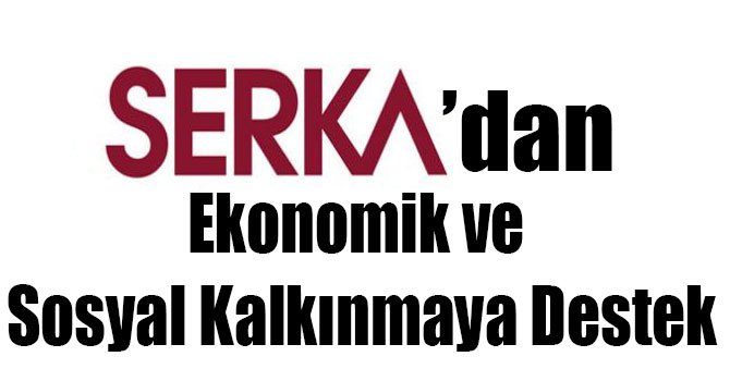 SERKA'dan Ekonomik ve Sosyal Kalkınmaya Destek