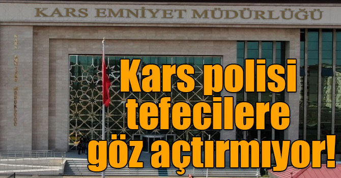 Kars polisi tefecilere göz açtırmıyor!