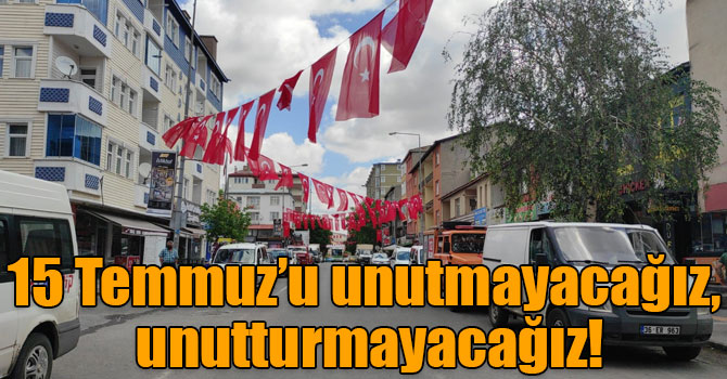 15 Temmuz’u unutmayacağız, unutturmayacağız!