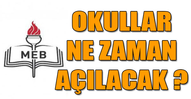 OKULLAR NE ZAMAN AÇILACAK ?