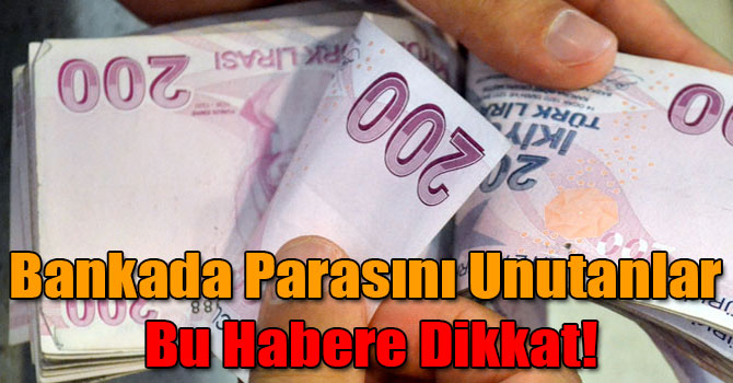 Bankada Parasını Unutanlar Bu Habere Dikkat!