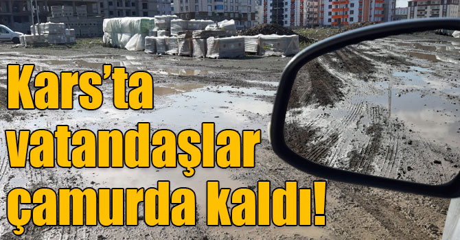 Kars’ta vatandaşlar çamurda kaldı!