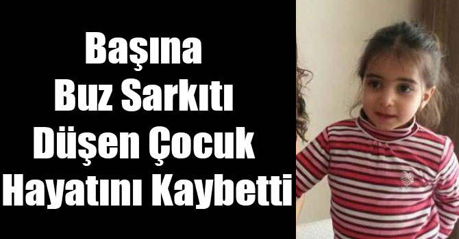 Başına Buz Sarkıtı Düşen Çocuk Hayatını Kaybetti