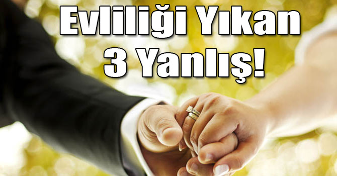 Evliliği Yıkan 3 Yanlış!