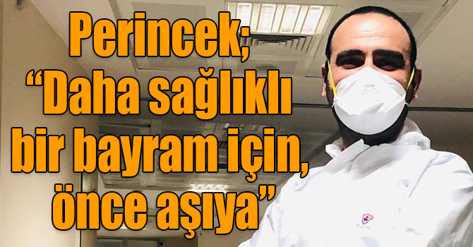 Dr. Gökhan Perincek; “Daha sağlıklı bir bayram için, önce aşıya”