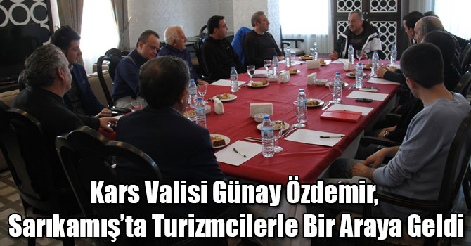 Kars Valisi Günay Özdemir, Sarıkamış’ta Turizmcilerle Bir Araya Geldi