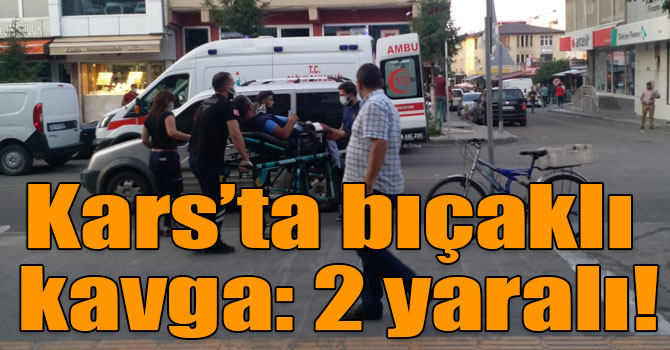 Kars’ta bıçaklı kavga: 2 yaralı!