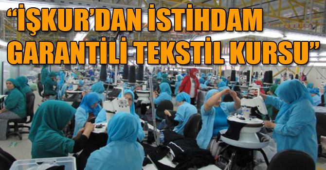 “İŞKUR’DAN İSTİHDAM GARANTİLİ TEKSTİL KURSU”