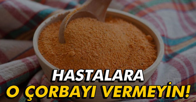 Hastalara Tarhana Çorbası Vermeyin