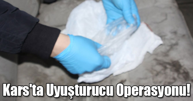 Kars'ta Uyuşturucu Operasyonu!