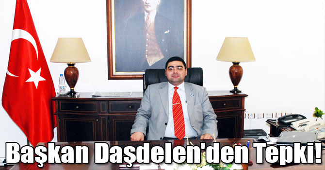 Başkan Daşdelen'den Tepki!