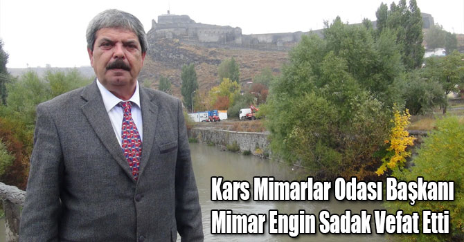 Kars Mimarlar Odası Başkanı Mimar Engin Sadak Vefat Etti