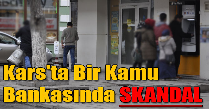 Kars'ta Bir Kamu Bankasında SKANDAL