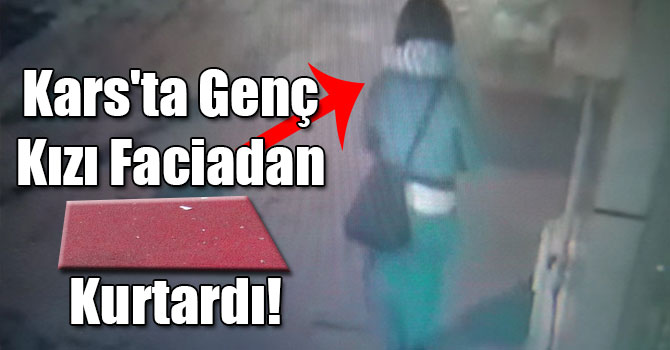 Kars'ta Genç Kızı Faciadan Paspas Kurtardı!