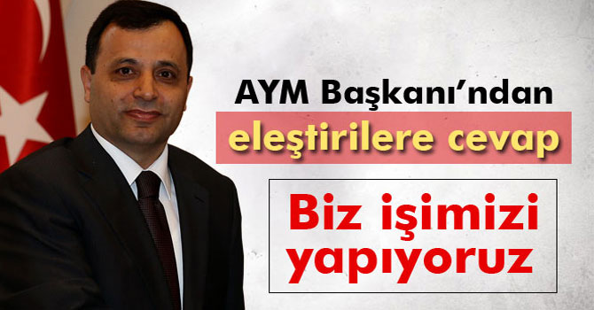 AYM Başkanı Arslan'dan Eleştirilere Cevap: Biz İşimizi Yapıyoruz