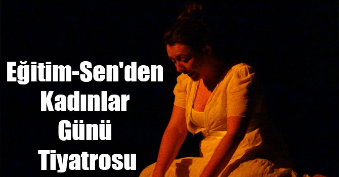 Eğitim-Sen'den Kadınlar Günü Tiyatrosu